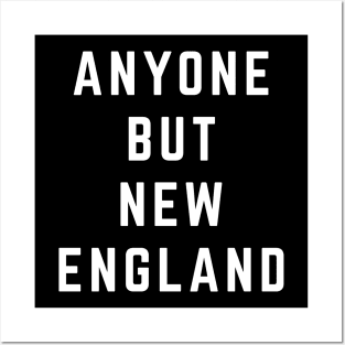 Anyone But New England Patriots Posters and Art